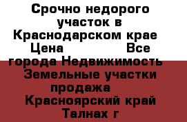 Срочно недорого участок в Краснодарском крае › Цена ­ 350 000 - Все города Недвижимость » Земельные участки продажа   . Красноярский край,Талнах г.